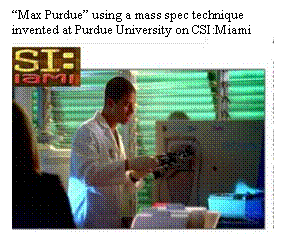 Text Box: �Max Purdue� using a mass spec technique invented at Purdue University on CSI:Miami
 
